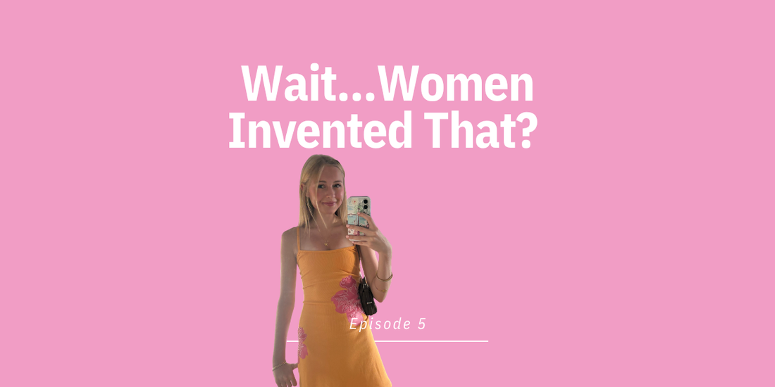 Episode 5: Wait…Women Invented That?